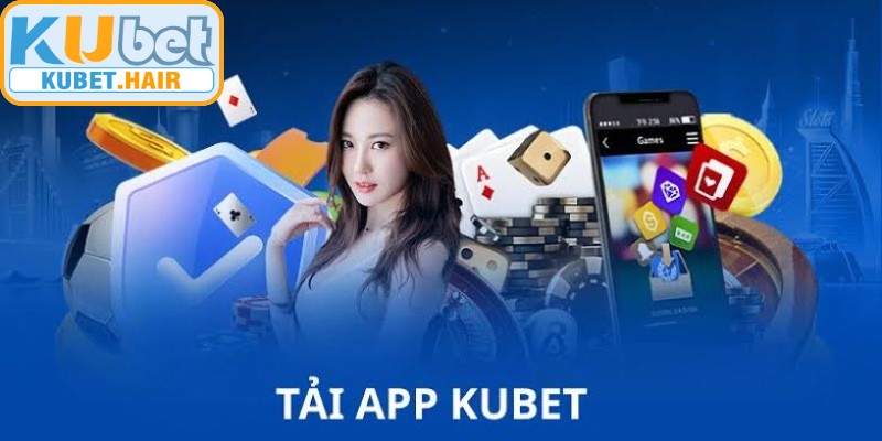 Tải app KUBET để có những phút giây trải nghiệm mượt mà